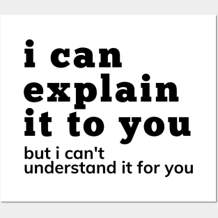 I Can Explain It To You But I Can't Understand It For You. Snarky Sarcastic Comment. Posters and Art